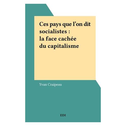Ces Pays Que L'on Dit Socialistes : La Face Cachée Du Capitalisme