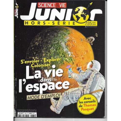 Science & Vie Junior N°135h Mai 2019 S'Envoler, Explorer, Coloniser: La Vie Dans L'Espace, Mode D'Emploi; Avec Les Conseils De Thomas Pesquet