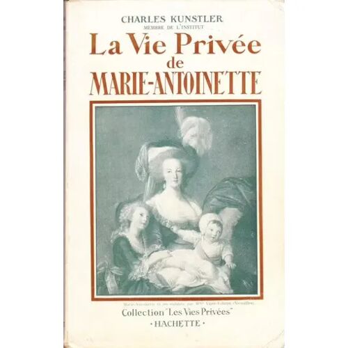 La Vie Privée De Marie-Antoinette  Charles Kunstler (Hachette  1955)