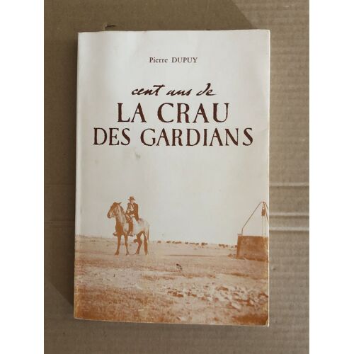 Pierre Dupuy . Cent Ans De La Crau Des Gardians. Editions Toros .
