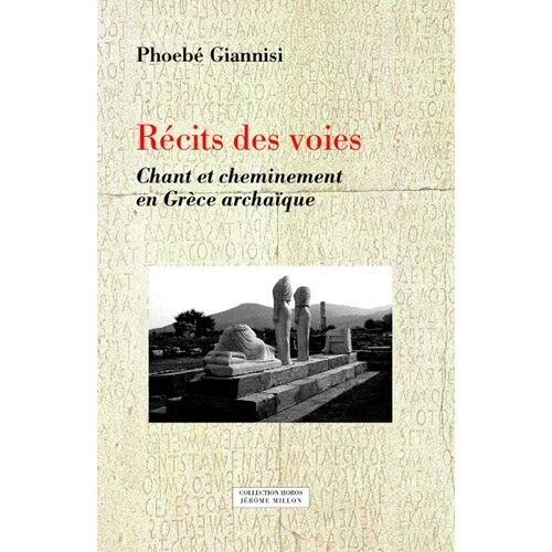 Récits Des Voies - Chant Et Cheminement En Grèce Archaïque