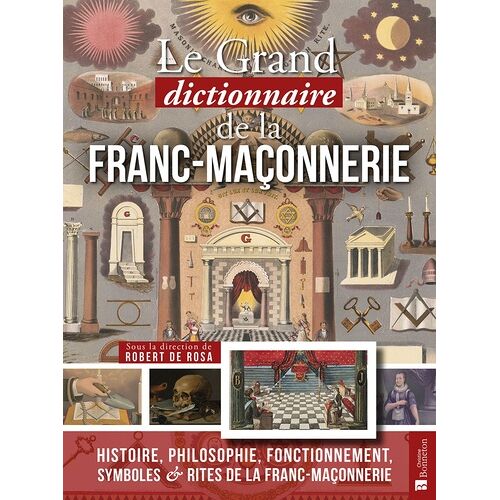 Grand Dictionnaire De La Franc-Maçonnerie - Histoire, Philosophie, Fonctionnement, Symboles Et Rites De La Franc-Maçonnerie