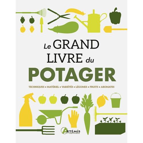 Le Grand Livre Du Potager - Techniques, Matériel, Variétés, Légumes, Fruits, Aromates