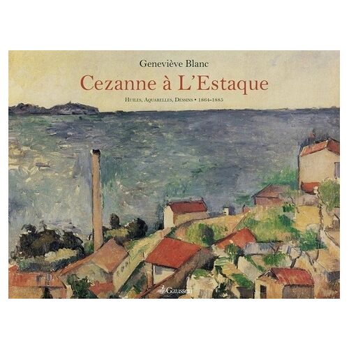 L'oeuvre De Cezanne À L'estaque - Huiles, Aquarelles, Dessins (1864-1885)