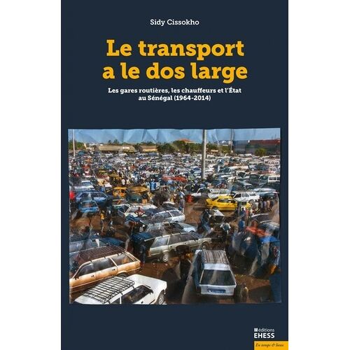 Le Transport A Le Dos Large - Les Gares Routières, Les Chauffeurs Et L'etat Au Sénégal (1968-2014)