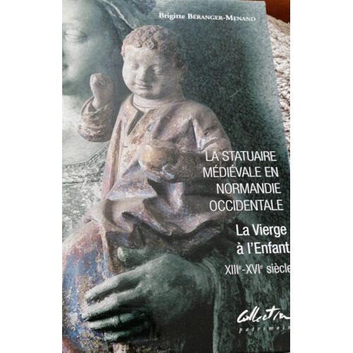 La Statuaire Médiévale En Normandie Occidentale : La Vierge À L'Enfant Xiiième - Xvième Siècle