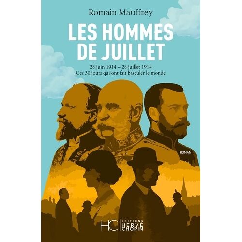 Les Hommes De Juillet - 28 Juin 1914 - 28 Juillet 1914, Ces 30 Jours Qui Ont Fait Basculer Le Monde