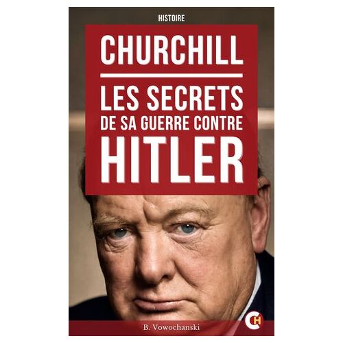 Churchill : Les Secrets De Sa Guerre Contre Hitler