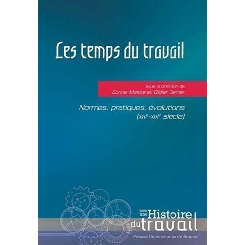 Les Temps Du Travail - Normes, Pratiques, Évolutions (Xive-Xixe Siècle)