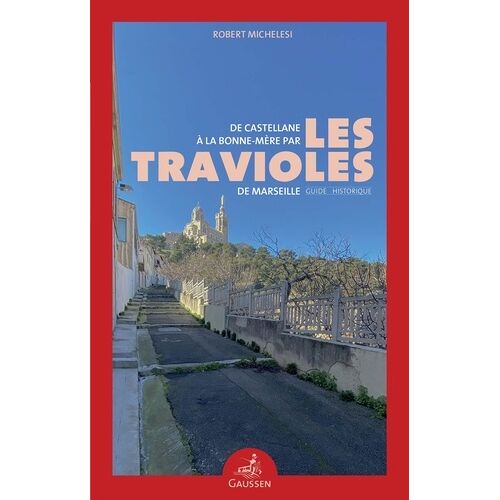 De Castellane À La Bonne-Mère Par Les Travioles De Marseille - Guide Historique
