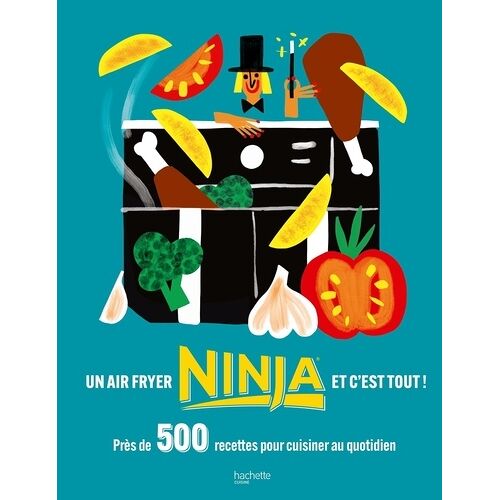 Un Air Fryer Ninja Et C'est Tout ! - Près De 500 Recettes Pour Cuisiner Au Quotidien