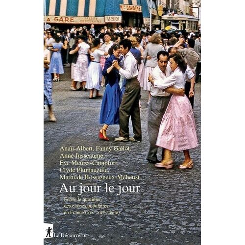 Au Jour Le Jour - Écrire Le Quotidien Des Classes Populaires En France (Xixe-Xxie Siècle)