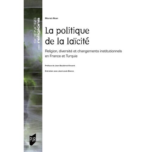 La Politique De La Laïcité - Religion, Diversité Et Changements Institutionnels En France Et Turquie