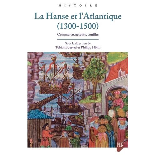 La Hanse Et L'atlantique (1300-1500) - Commerce, Acteurs, Conflits