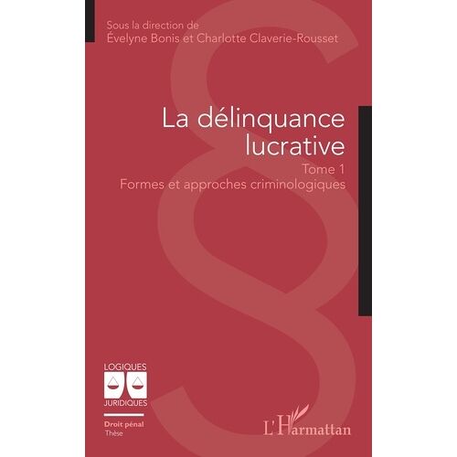 La Délinquance Lucrative - Tome 1, Formes Et Approches Criminologiques
