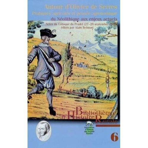 Autour D'olivier De Serres - Pratiques Agricoles Et Pensee Agronomique Du Neolithique Aux Enjeux Actuels, Actes Du Colloque Du Pradel (27-29 Septembre 2000)