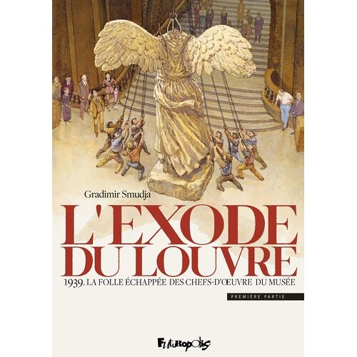 L'exode Du Louvre - Tome 1, 1939 - La Folle Échapée Des Chefs-D'oeuvre Du Musée