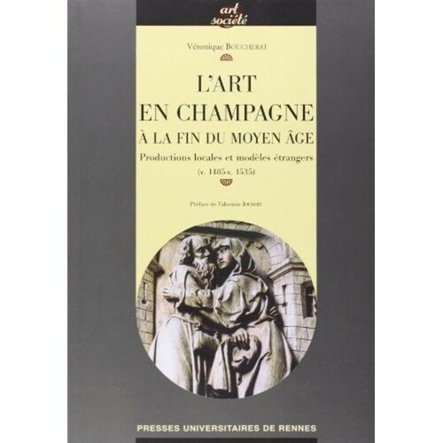 L'art En Champagne À La Fin Du Moyen Age - Productions Locales Et Modèles Étrangers (V.1485-V.1535)