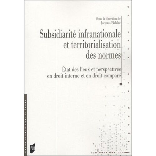 Subsidiarité Infranationale Et Territorialisation Des Normes - Etat Des Lieux Et Perspectives En Droit Interne Et En Droit Comparé