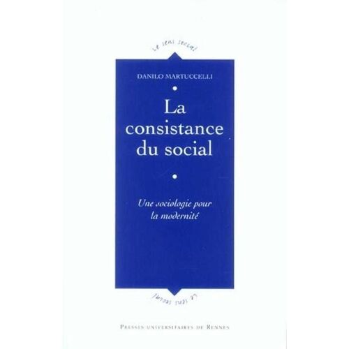 La Consistance Du Social - Une Sociologie Pour La Modernité