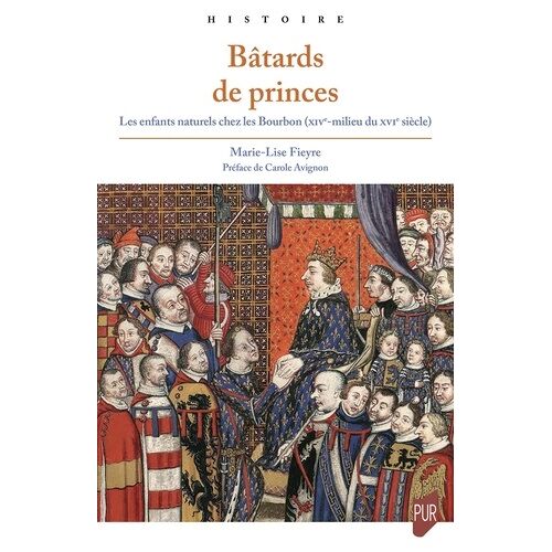 Bâtards De Princes - Les Enfants Naturels Chez Les Bourbon (Xive-Milieu Du Xvie Siècle)