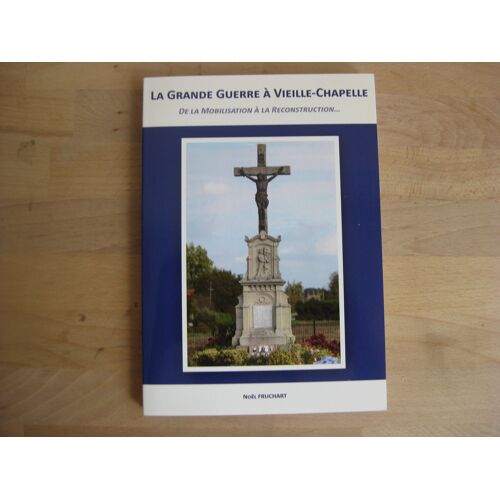 La Grande Guerre À Vieille-Chapelle. De La Mobilisation À La Reconstruction...