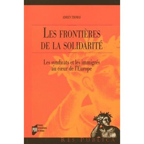 Les Frontières De La Solidarité - Les Syndicats Et Les Immigrés Au Coeur De L'europe