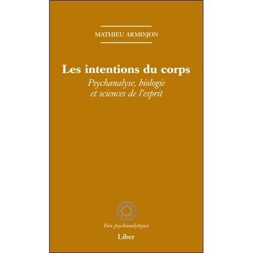 Les Intentions Du Corps - Psychanalyse, Biologie Et Sciences De L'esprit