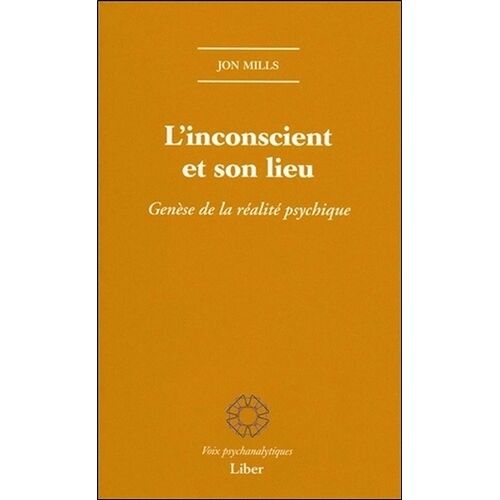 L'inconscient Et Son Lieu - Genèse De La Réalité Psychique