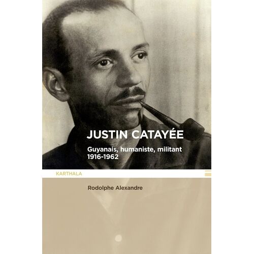 Justin Catayée - Guyanais, Humaniste Et Militant (1916-1962)