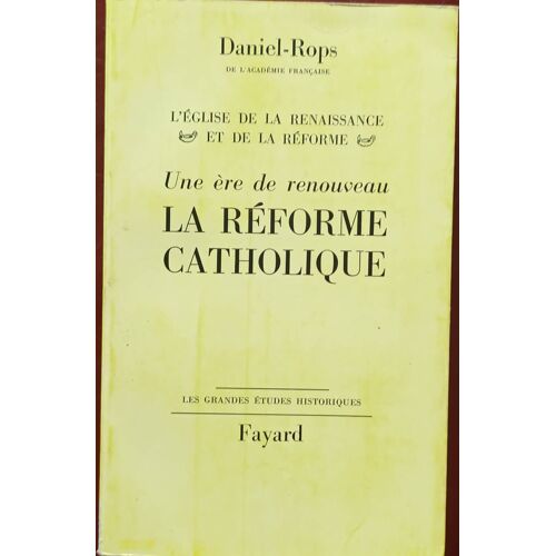 L'Église De La Renaissance Et De La Réforme - Une Ère De Renouveau ; La Reforme Catholique Par Daniel-Rops ( Fayard 16 Juin 1965 ).