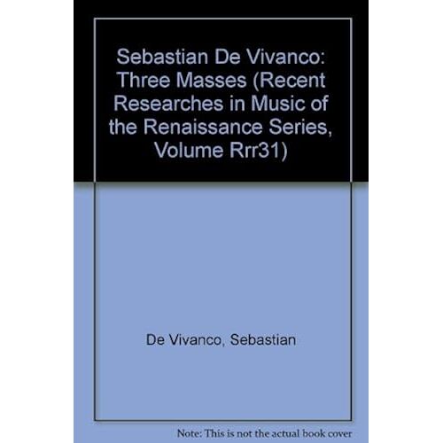 Sebastian De Vivanco: Three Masses (Recent Researches In Music Of The Renaissance Series, Volume Rrr31)