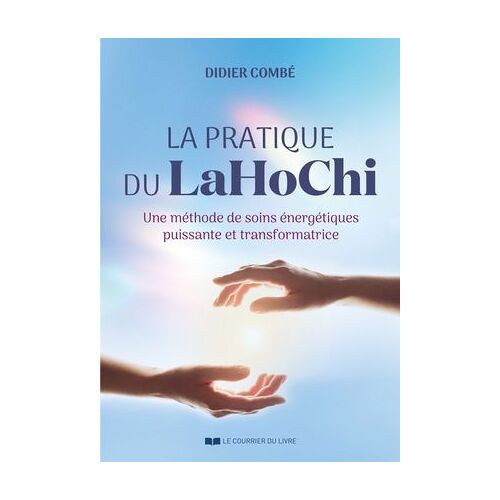 La Pratique Du Lahochi - Une Méthode De Soins Énergétiques Puissante Et Transformatrice