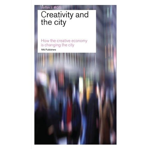Creativity And The City: How The Creative Economy Is Changing The City (Reflect)