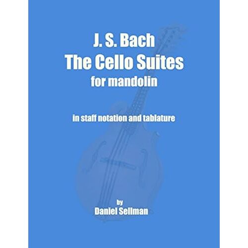 J. S. Bach The Cello Suites For Mandolin: The Complete Suites For Unaccompanied Cello Transposed And Transcribed For Mandolin In Staff Notation And Tablature