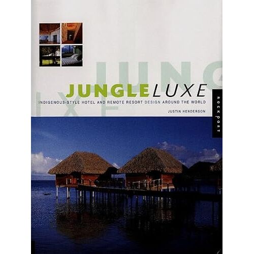 Jungle Luxe: Indigenous-Style Hotel And Remote Resort Design Around The World