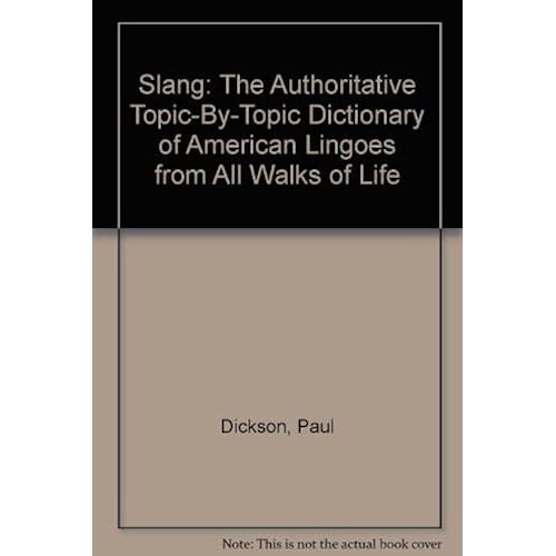 Slang: The Authoritative Topic-By-Topic Dictionary Of American Lingoes From All Walks Of Life
