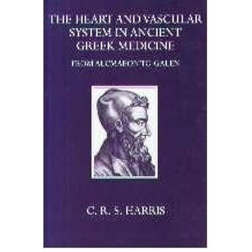 The Heart And The Vascular System In Ancient Greek Medicine: From Alcamaeon To Galen)