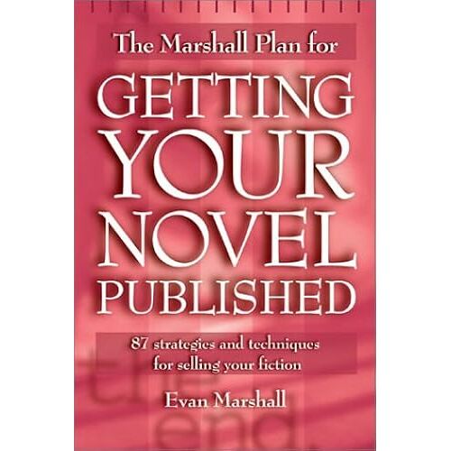 The Marshall Plan For Getting Your Novel Published: 90 Strategies And Techniques For Selling Your Fiction