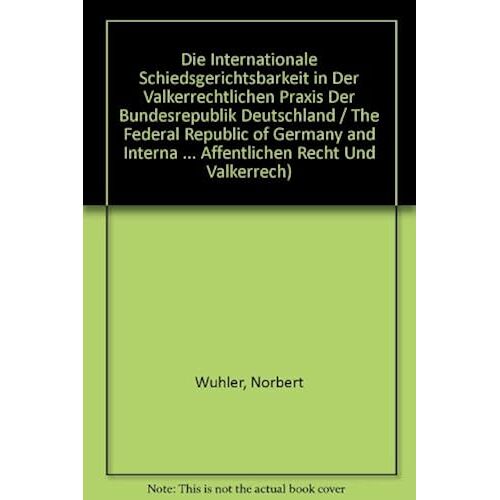 Die Internationale Schiedsgerichtsbarkeit In Der Valkerrechtlichen Praxis Der Bundesrepublik Deutschland / The Federal Republic Of Germany And Interna (Beitrage Zum Auslandischen Affentlichen Recht Un