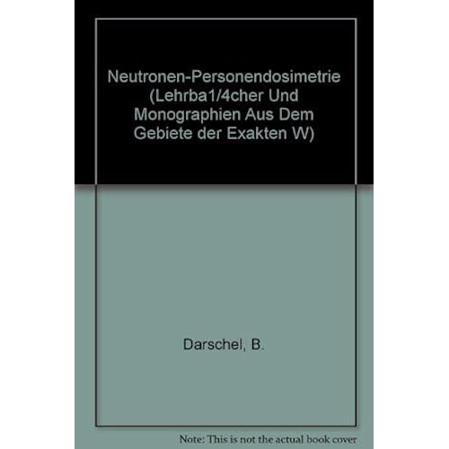 Neutronen-Personendosimetrie (Lehrbuecher Und Monographien Aus Dem Gebiete Der Exakten Wissenschaften)