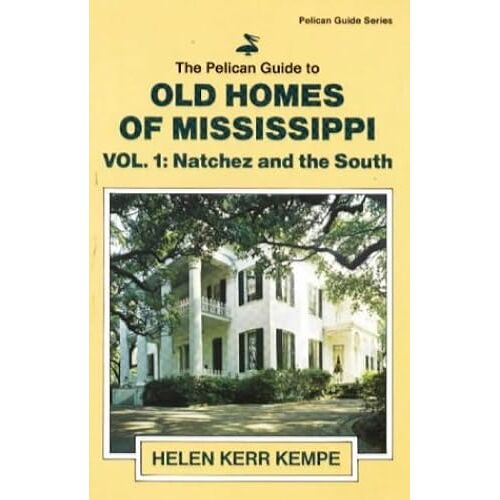 The Pelican Guide To Old Homes Of Mississippi: Vol 1 Natchez And The South