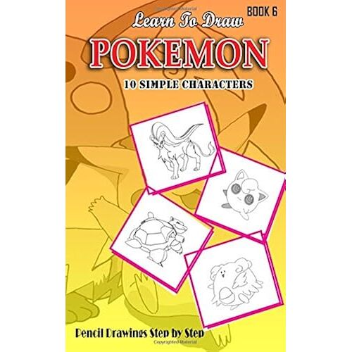 Learn To Draw Pokemon: 10 Simple Characters: Pencil Drawing Step By Step: Pencil Drawing Ideas For Absolute Beginners (Pokémon 10 Characters Draw Easily A Day)
