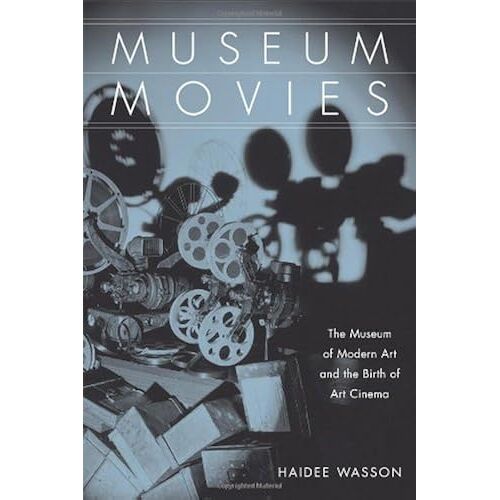 Museum Movies: The Museum Of Modern Art And The Birth Of Art Cinema