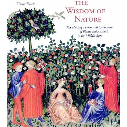 The Wisdom Of Nature: The Healing Powers And Symbolism Of Plants And Animals In The Middle Ages (Art & Design)