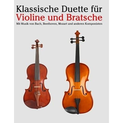 Klassische Duette Fuer Violine Und Bratsche: Violine Fuer Anfaenger. Mit Musik Von Bach, Beethoven, Mozart Und Anderen Komponisten