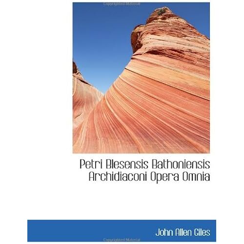 Petri Blesensis Bathoniensis Archidiaconi Opera Omnia