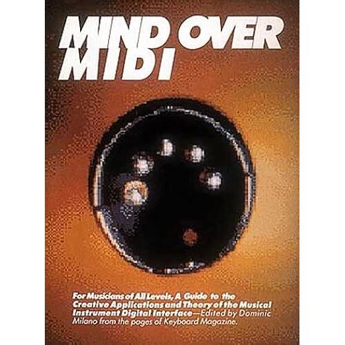 Mind Over Midi/For Musicians Of All Levels, A Guide To The Creative Applications And Theory Of The Musical Instrument Digital Interface (Keyboard Magazine Basic Library)