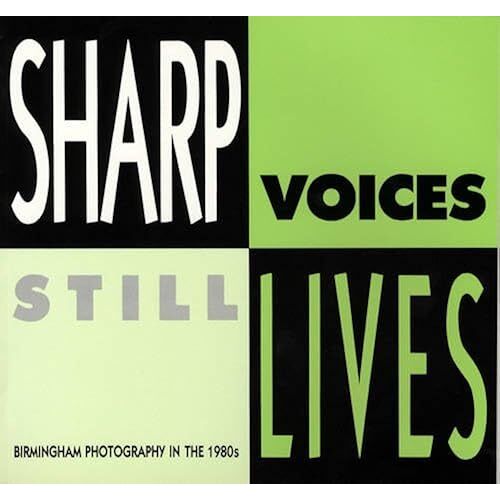 Sharp Voices, Still Lives: Birmingham Photography In The 1980's