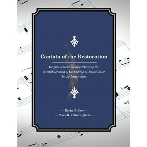 Cantata Of The Restoration: Original Choral Music Celebrating The Re-Establishment Of The Church Of Jesus Christ In The Latter-Days